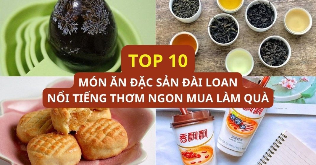 Top 10 món ăn đặc sản Đài Loan nổi tiếng thơm ngon mua về làm quà